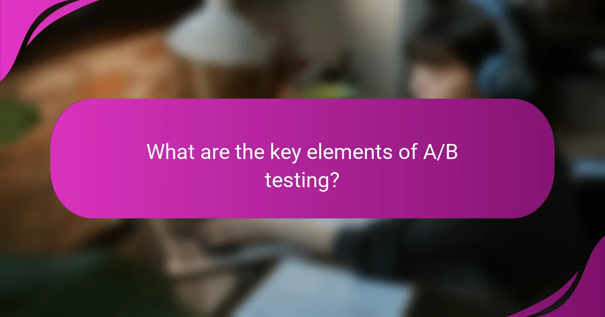 What are the key elements of A/B testing?