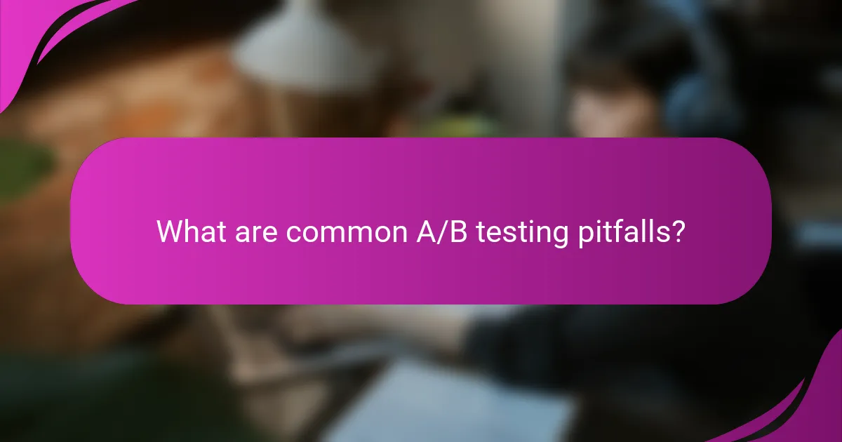 What are common A/B testing pitfalls?