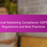 Email Marketing Compliance: GDPR, Regulations and Best Practices