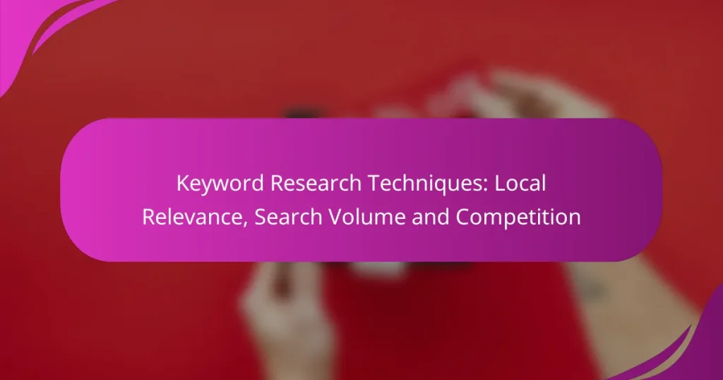 Keyword Research Techniques: Local Relevance, Search Volume and Competition