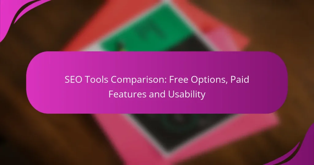 SEO Tools Comparison: Free Options, Paid Features and Usability