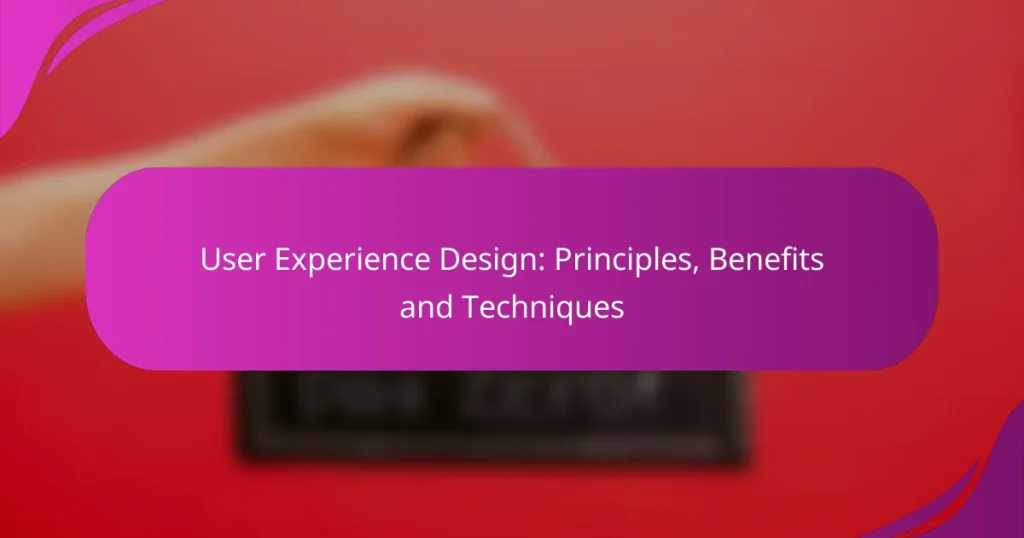 User Experience Design: Principles, Benefits and Techniques