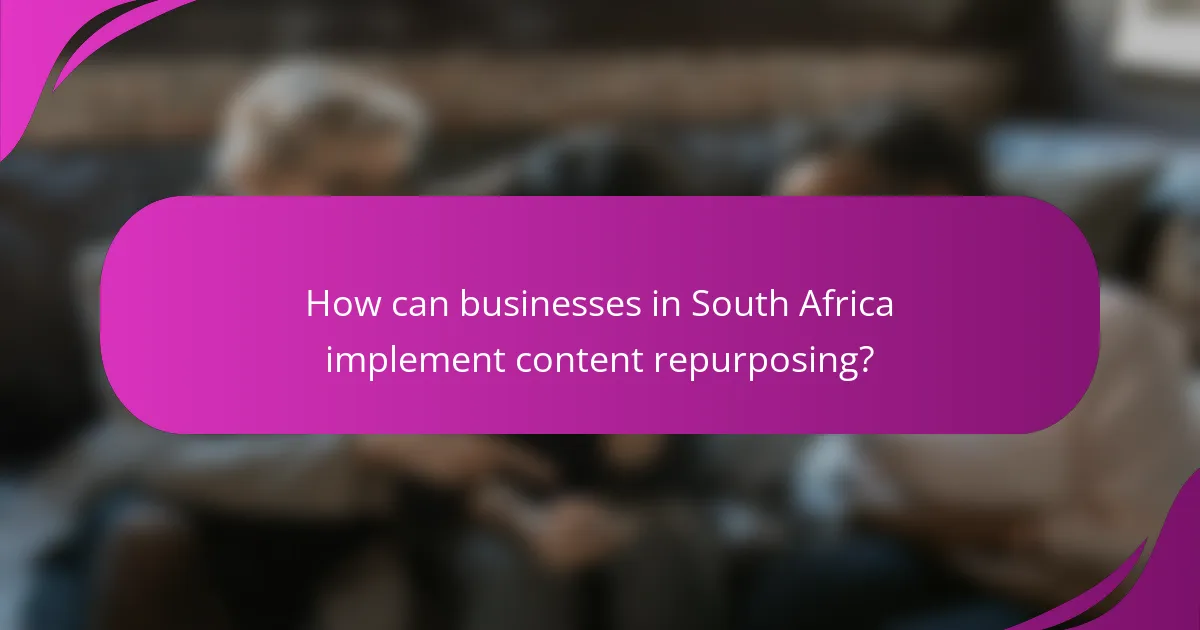 How can businesses in South Africa implement content repurposing?