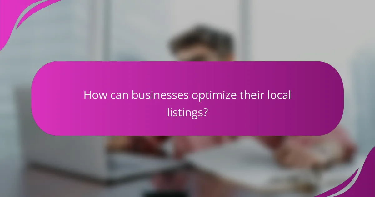 How can businesses optimize their local listings?