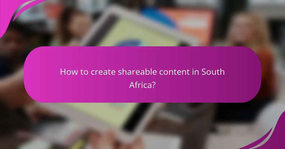 How to create shareable content in South Africa?