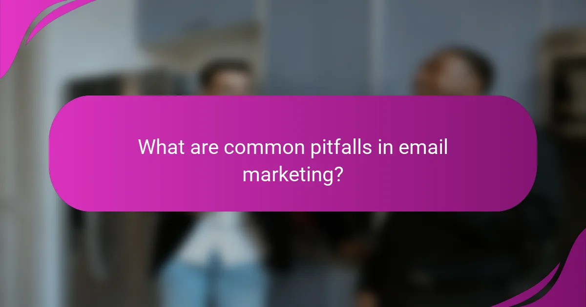 What are common pitfalls in email marketing?