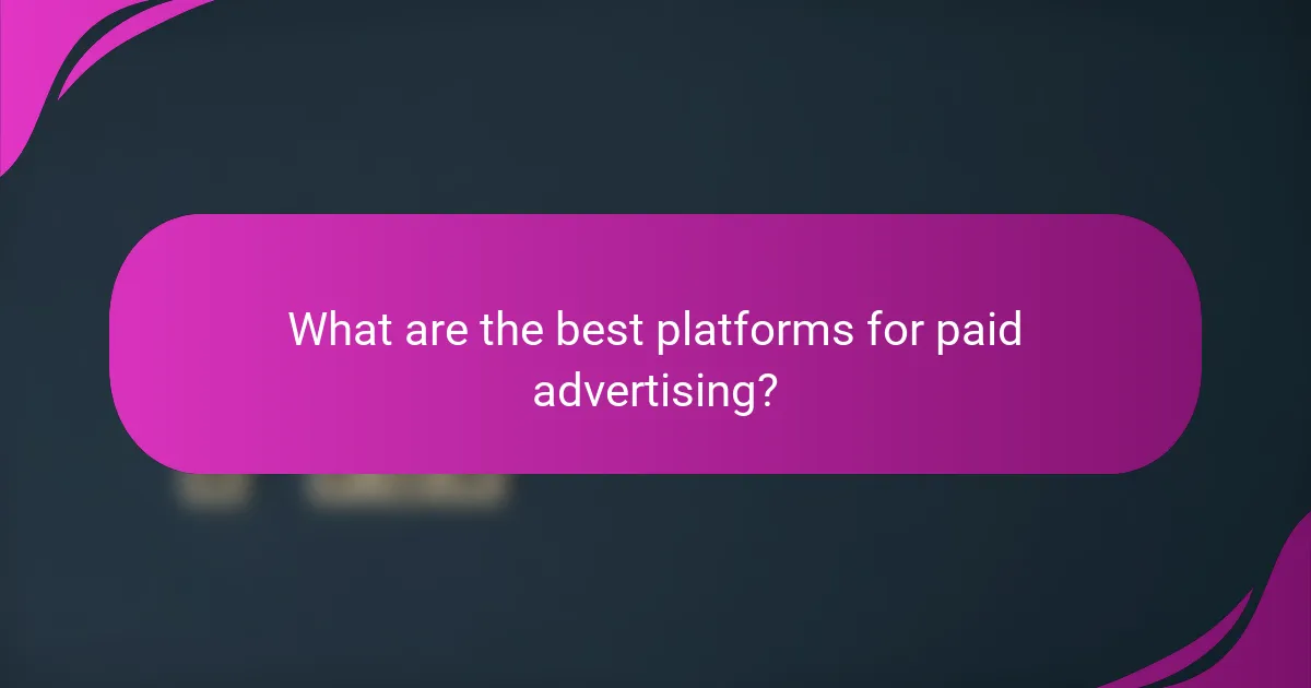 What are the best platforms for paid advertising?