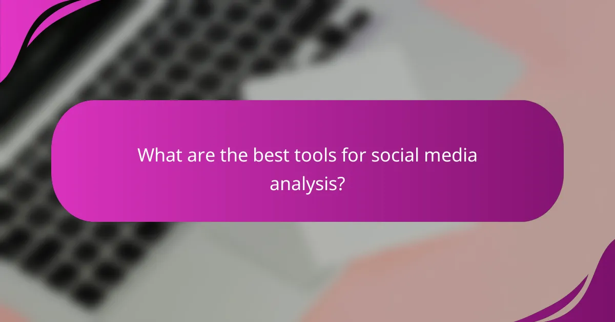 What are the best tools for social media analysis?