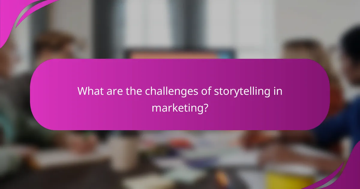 What are the challenges of storytelling in marketing?