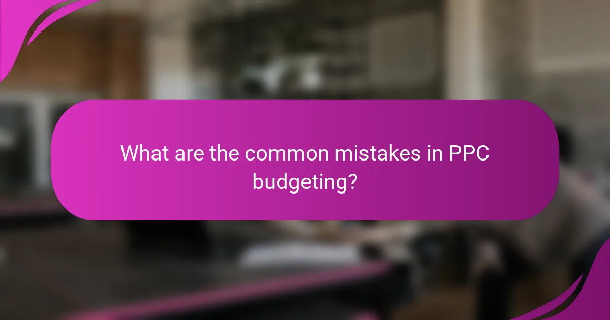 What are the common mistakes in PPC budgeting?