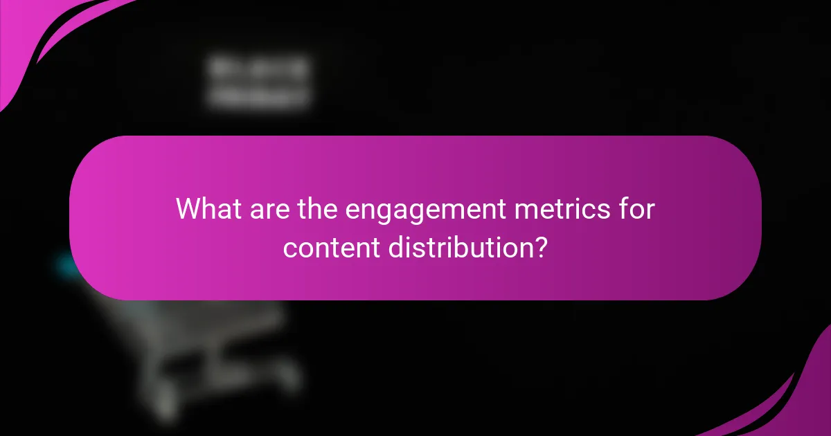 What are the engagement metrics for content distribution?