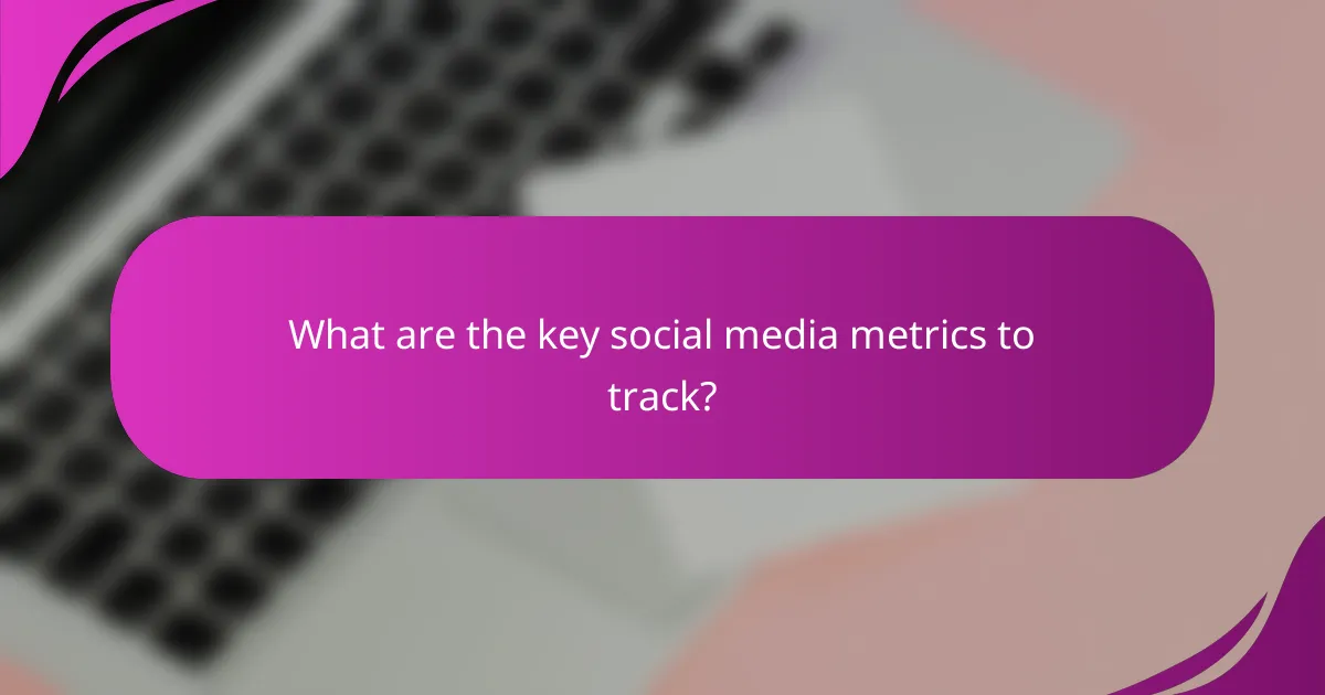 What are the key social media metrics to track?