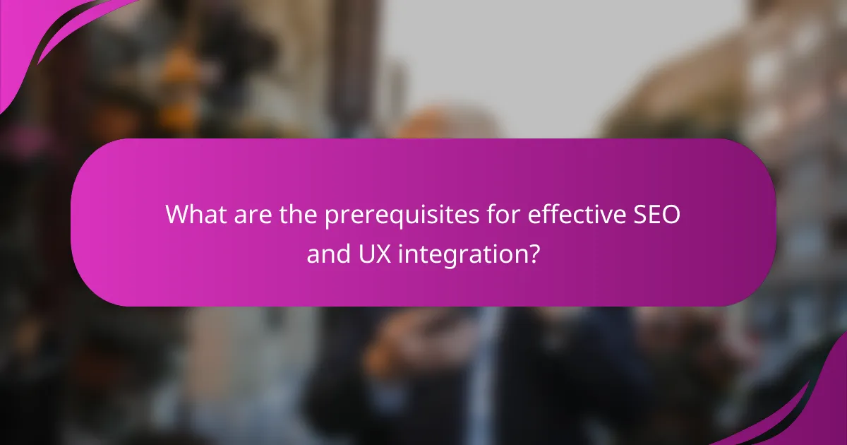 What are the prerequisites for effective SEO and UX integration?