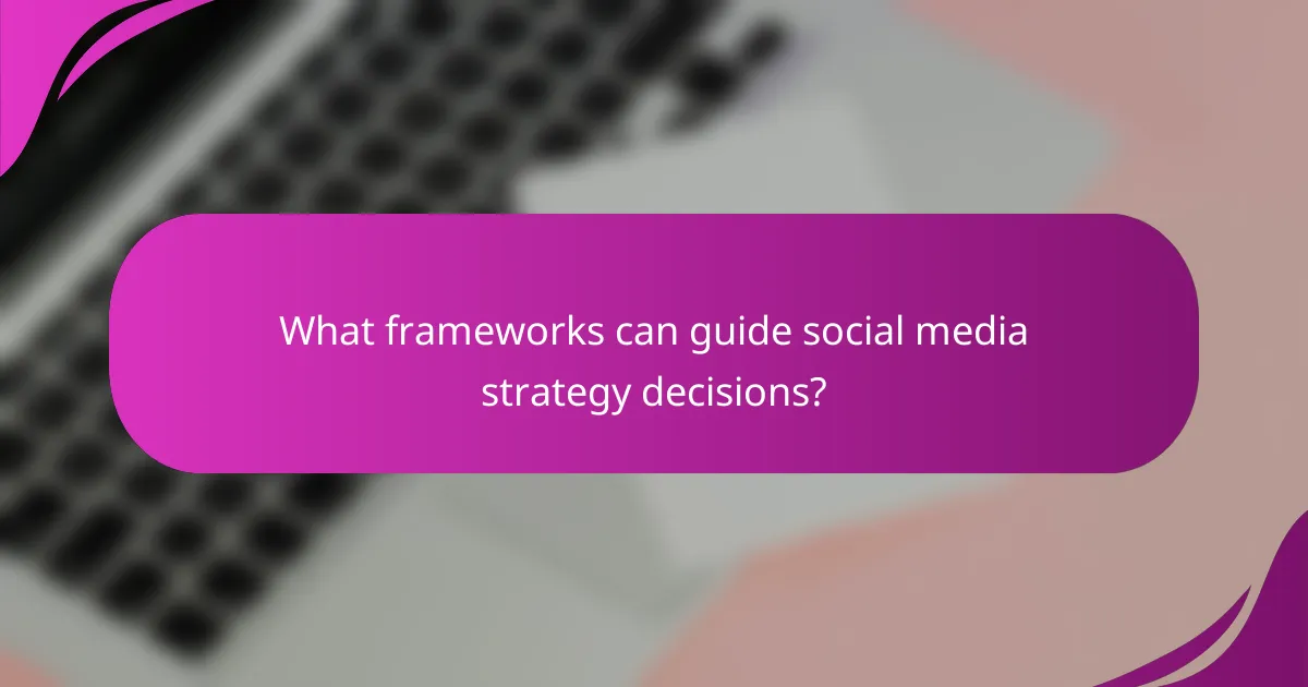 What frameworks can guide social media strategy decisions?