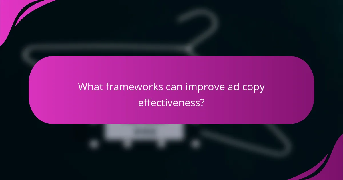 What frameworks can improve ad copy effectiveness?