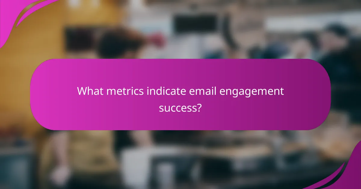 What metrics indicate email engagement success?
