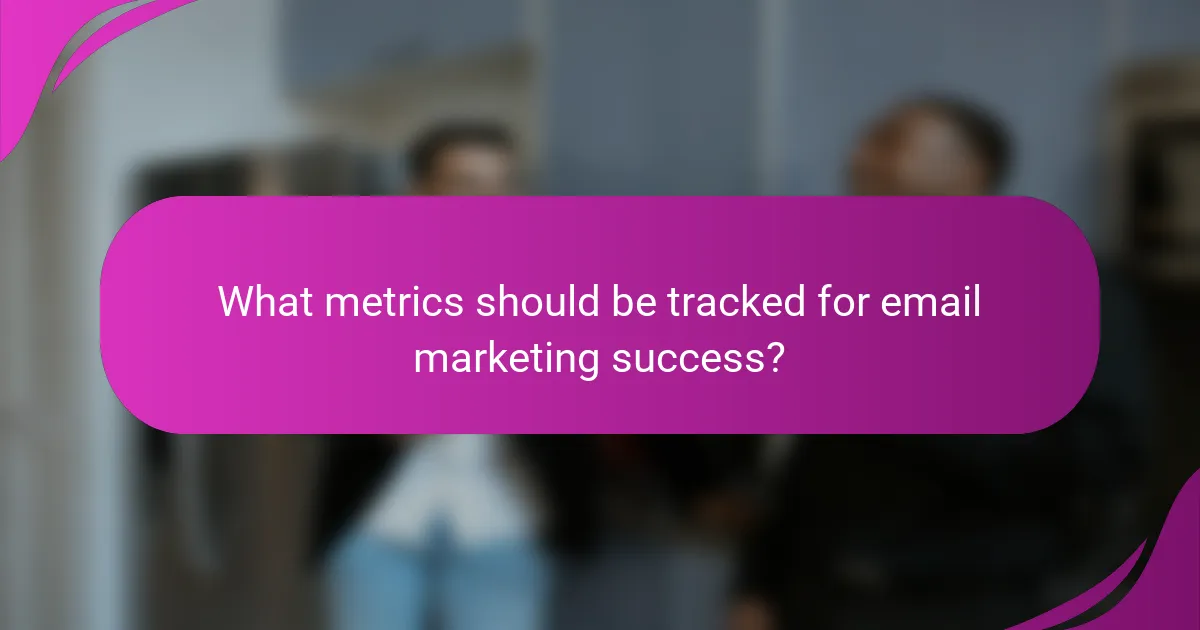 What metrics should be tracked for email marketing success?