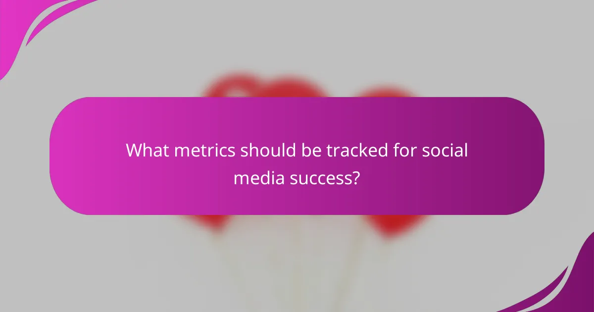 What metrics should be tracked for social media success?