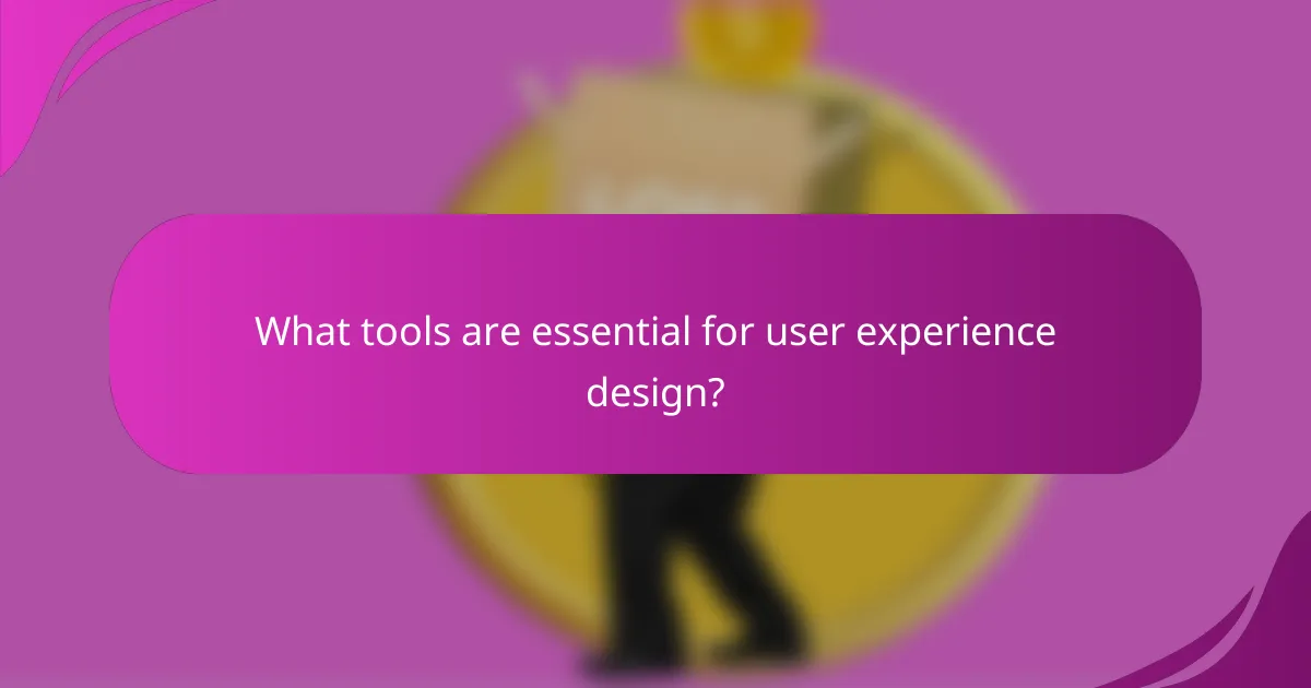 What tools are essential for user experience design?