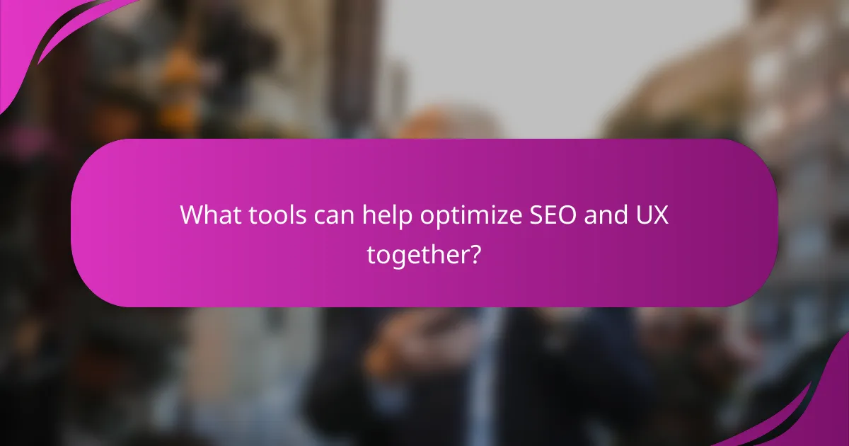 What tools can help optimize SEO and UX together?